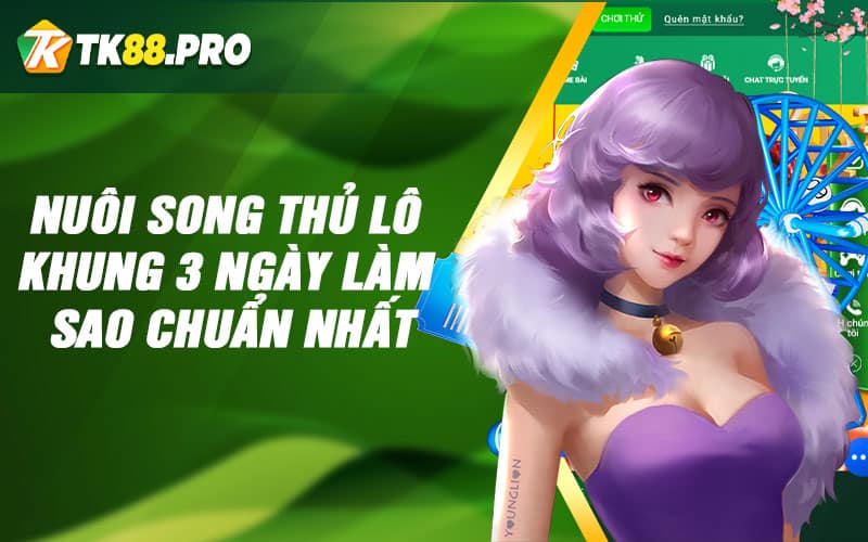 Nuôi song thủ lô khung 3 ngày làm sao chuẩn nhất